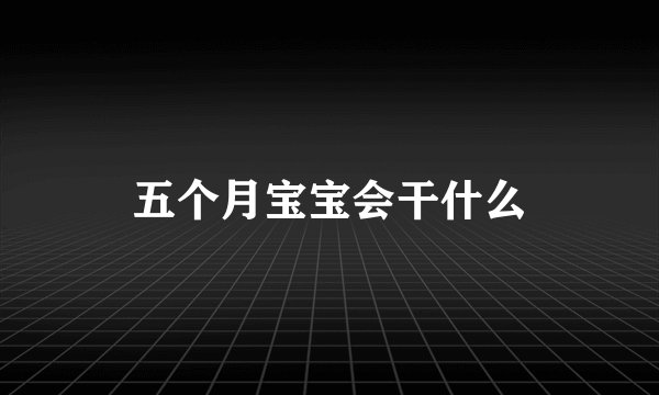 五个月宝宝会干什么