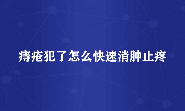 痔疮犯了怎么快速消肿止疼