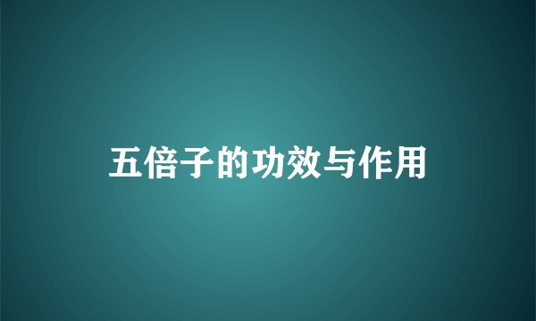 五倍子的功效与作用