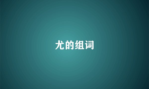 尤的组词