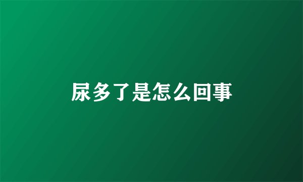 尿多了是怎么回事