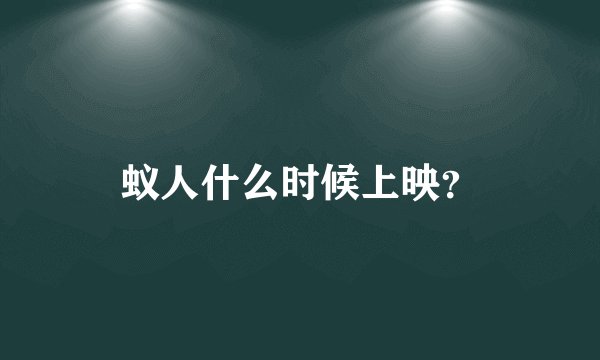 蚁人什么时候上映？