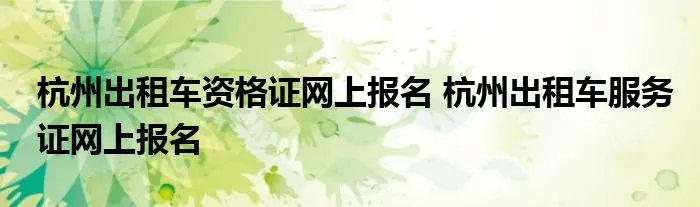 杭州出租车资格证网上报名 杭州出租车服务证网上报名