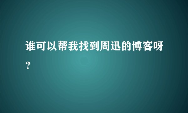 谁可以帮我找到周迅的博客呀？