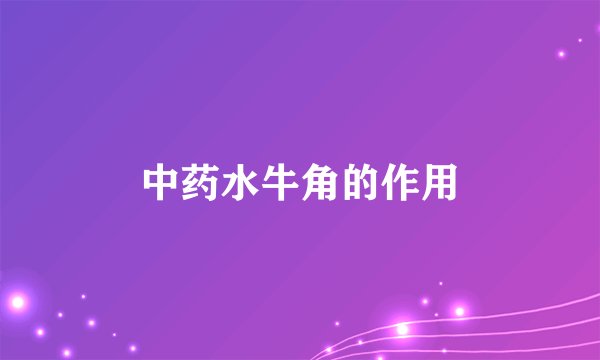 中药水牛角的作用