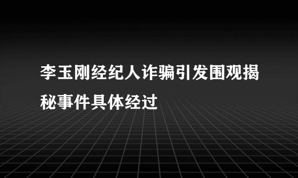 李玉刚经纪人诈骗引发围观揭秘事件具体经过