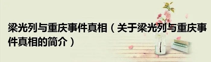 梁光列与重庆事件真相（关于梁光列与重庆事件真相的简介）