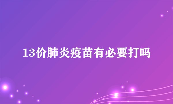 13价肺炎疫苗有必要打吗