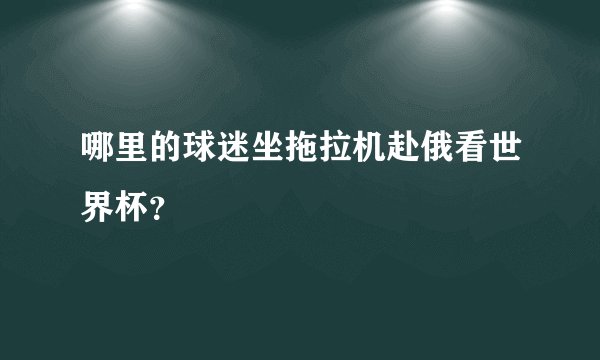 哪里的球迷坐拖拉机赴俄看世界杯？