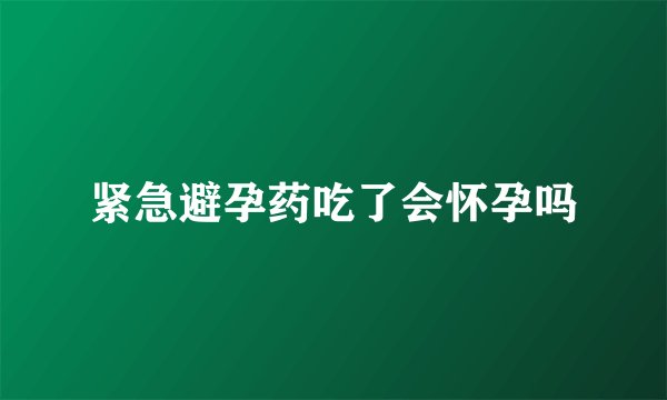 紧急避孕药吃了会怀孕吗