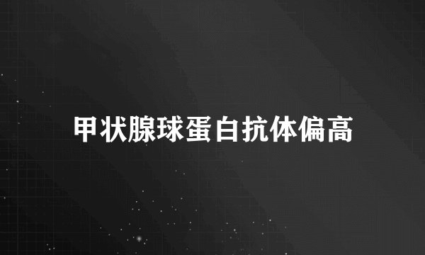 甲状腺球蛋白抗体偏高
