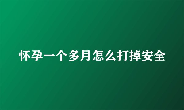 怀孕一个多月怎么打掉安全
