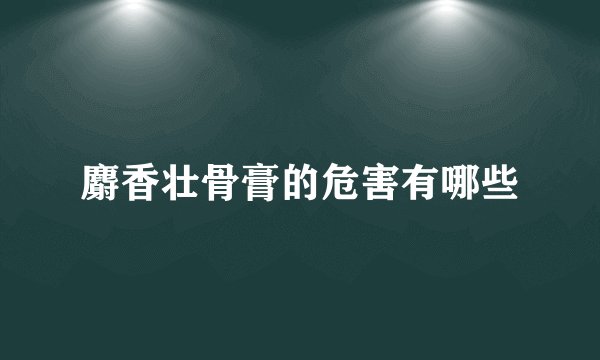麝香壮骨膏的危害有哪些