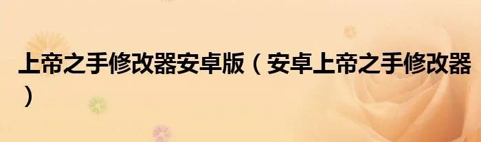 上帝之手修改器安卓版（安卓上帝之手修改器）