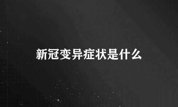 新冠变异症状是什么