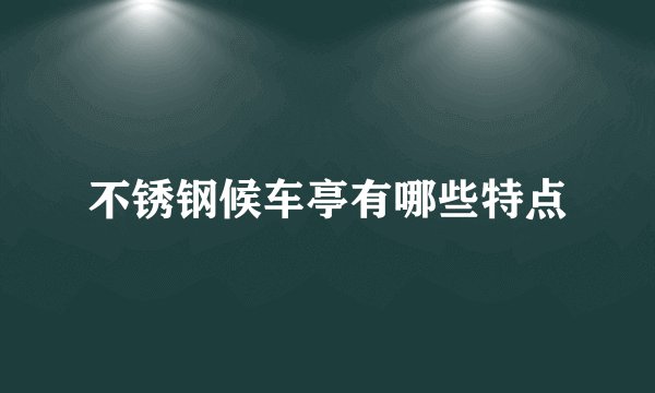 不锈钢候车亭有哪些特点