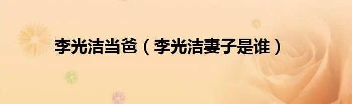 李光洁当爸（李光洁妻子是谁）