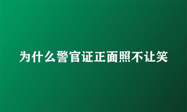 为什么警官证正面照不让笑