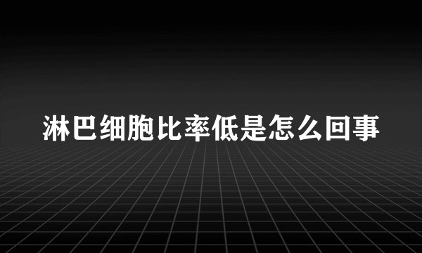 淋巴细胞比率低是怎么回事