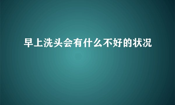 早上洗头会有什么不好的状况