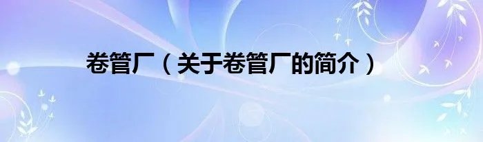 卷管厂（关于卷管厂的简介）