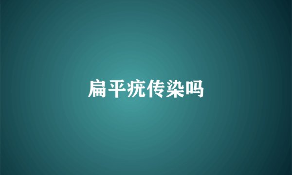 扁平疣传染吗
