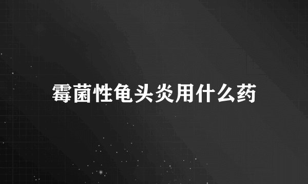 霉菌性龟头炎用什么药