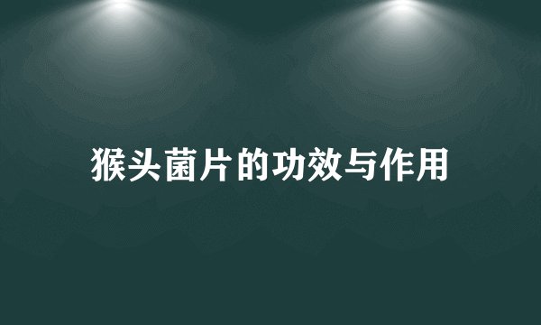 猴头菌片的功效与作用