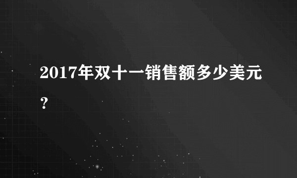 2017年双十一销售额多少美元？