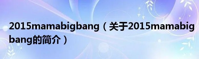 2015mamabigbang（关于2015mamabigbang的简介）