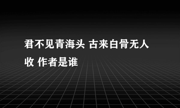 君不见青海头 古来白骨无人收 作者是谁