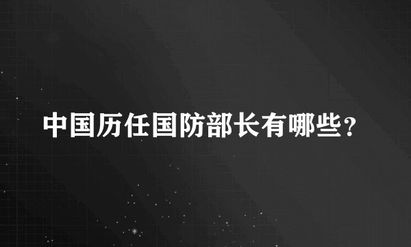 中国历任国防部长有哪些？