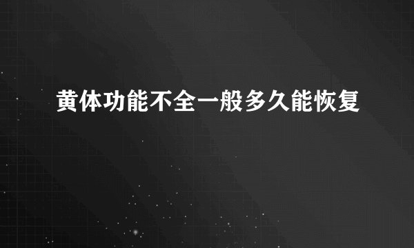 黄体功能不全一般多久能恢复