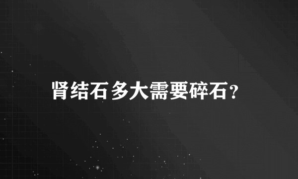 肾结石多大需要碎石？
