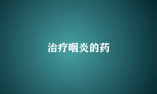 治疗咽炎的药