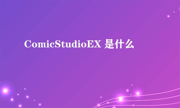 ComicStudioEX 是什么
