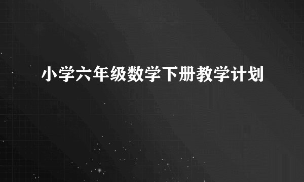 小学六年级数学下册教学计划