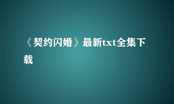 《契约闪婚》最新txt全集下载