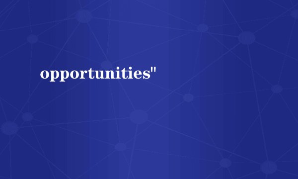 opportunities