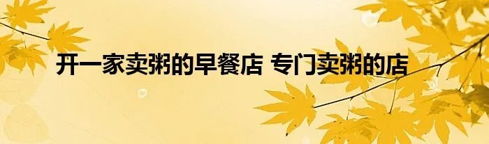 开一家卖粥的早餐店 专门卖粥的店