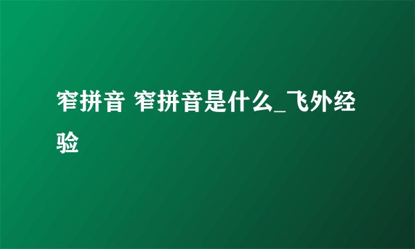 窄拼音 窄拼音是什么_飞外经验