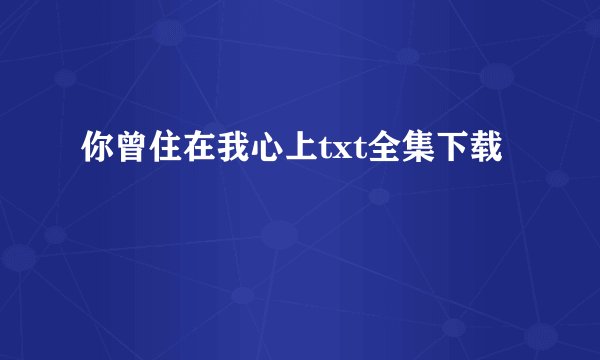 你曾住在我心上txt全集下载