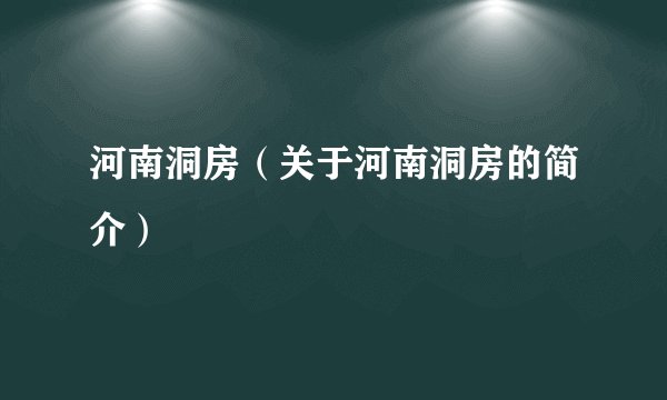 河南洞房（关于河南洞房的简介）