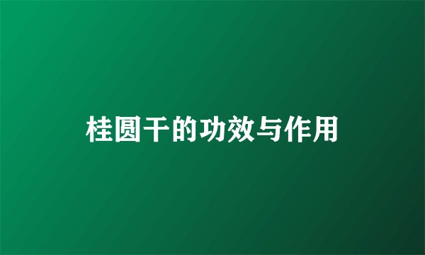 桂圆干的功效与作用