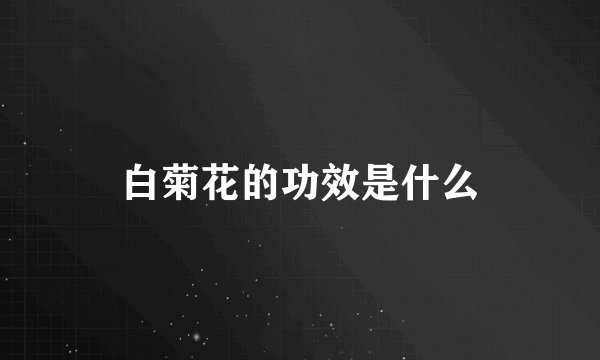 白菊花的功效是什么