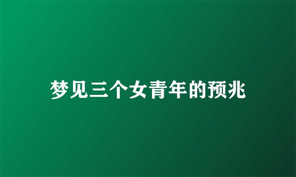 梦见三个女青年的预兆