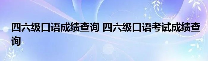四六级口语成绩查询 四六级口语考试成绩查询