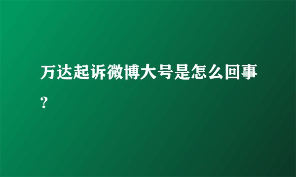 万达起诉微博大号是怎么回事？