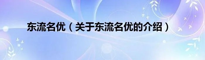 东流名优（关于东流名优的介绍）