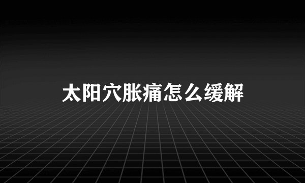太阳穴胀痛怎么缓解
